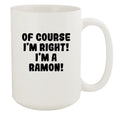'- I'm I'm Mug, Ceramic A Right! White Ramon! White 15oz Course Of