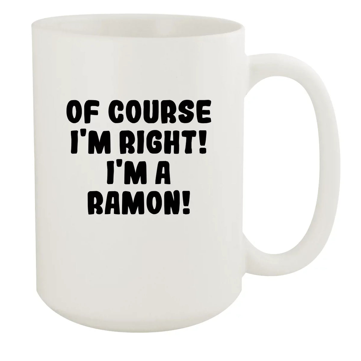 '- I'm I'm Mug, Ceramic A Right! White Ramon! White 15oz Course Of